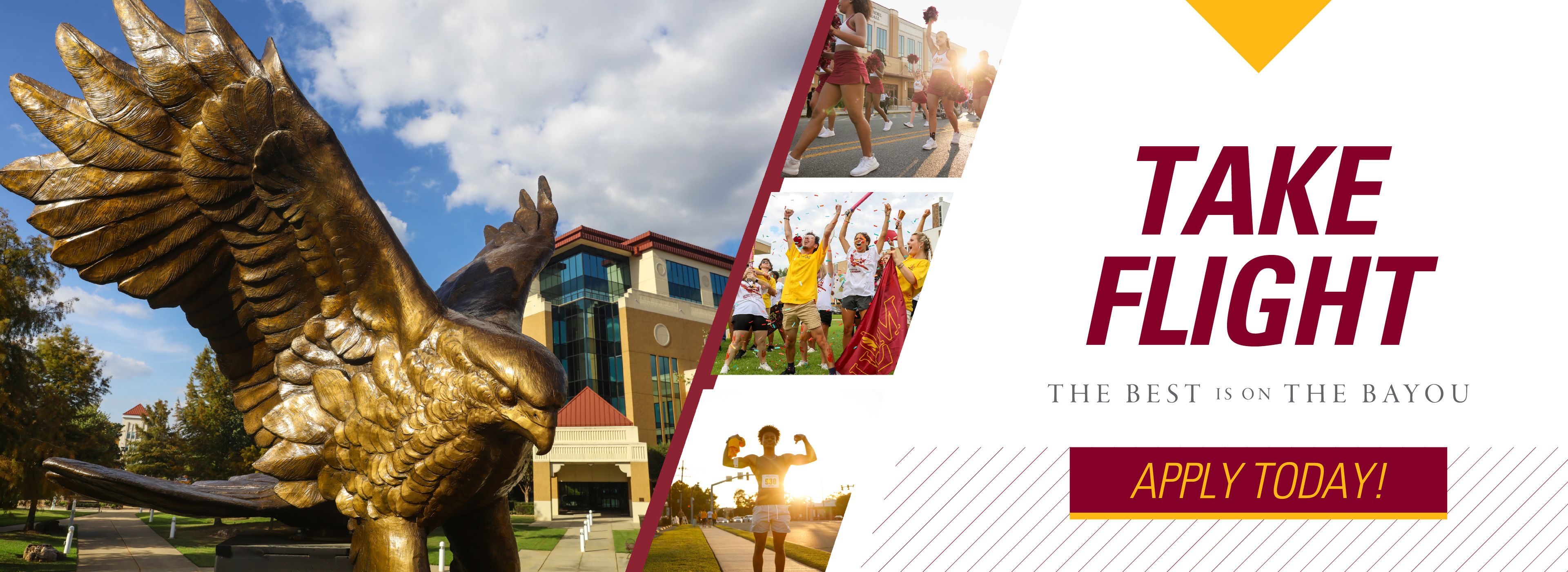 #slide1 Take Flight, The Best is on the Bayou, Apply Today! Image of hawk statue with ULM Library in background, cheerleader at parade, students celebrating, male student flexing after race